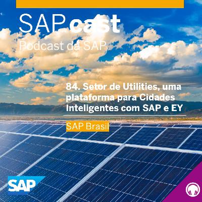 SAP Cast 84 - Setor de Utilities, uma plataforma para Cidades Inteligentes com SAP e EY