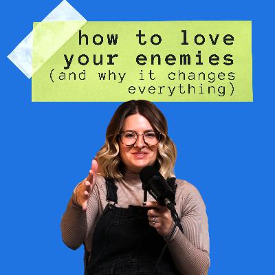 How to Love Your Enemies (and Why It Changes Everything)