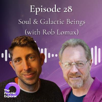 28- Soul & Galactic Beings (with Rob Lomax) 🔮 28- Soul & Galactic Beings (with Rob Lomax) 🔮