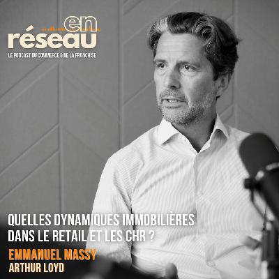 Quelles dynamiques immobilières dans le retail et les CHR ? // Avec Emmanuel Massy - DG d'Arthur Loyd