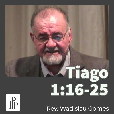 Tiago 1:16-25 - Rev. Wadislau Gomes Tiago 1:16-25 - Rev. Wadislau Gomes