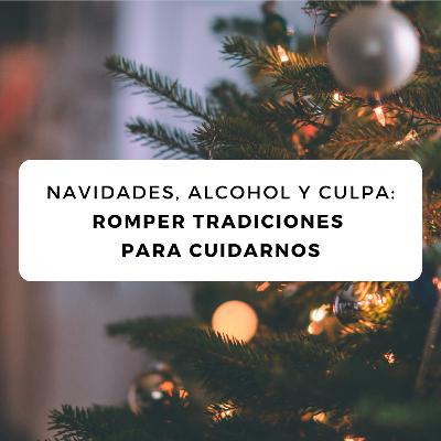 #46 Navidades, alcohol y culpa: romper tradiciones para cuidarnos #46 Navidades, alcohol y culpa: romper tradiciones para cuidarnos