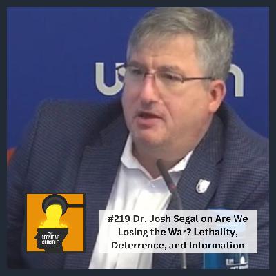 #219 Dr. Josh Segal on Are We Losing the War? Lethality, Deterrence, and Information