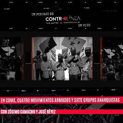 227. En CDMX, cuatro movimientos armados y siete grupos anarquistas