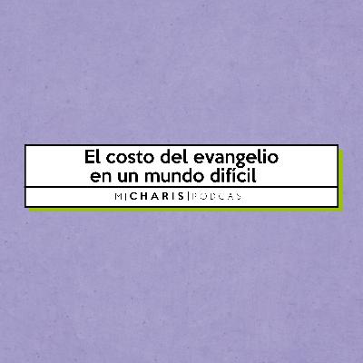 El costo del evangelio en un mundo difícil