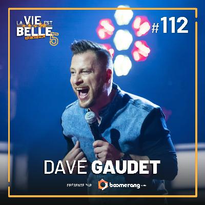 #112 - Dave Gaudet  - La vie est belle