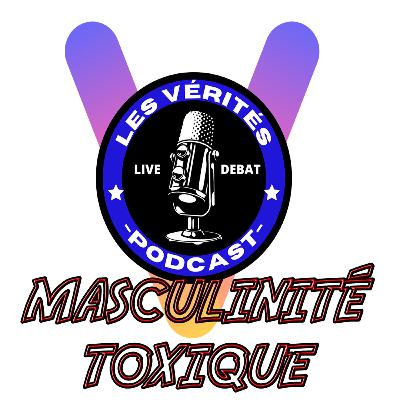 LES VÉRITÉS | Débat II #8 : MASCULINITÉ TOXIQUE