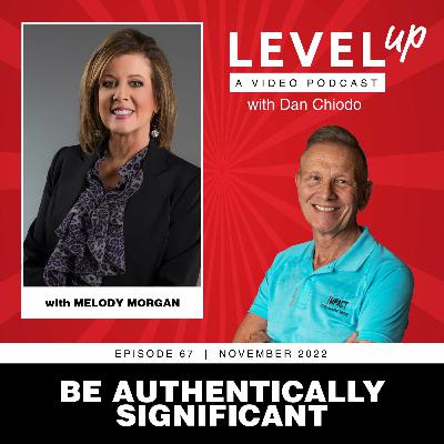 Be Authentically Significant | Level Up with Dan Chiodo | November 2022, Episode 67 | Melody Morgan