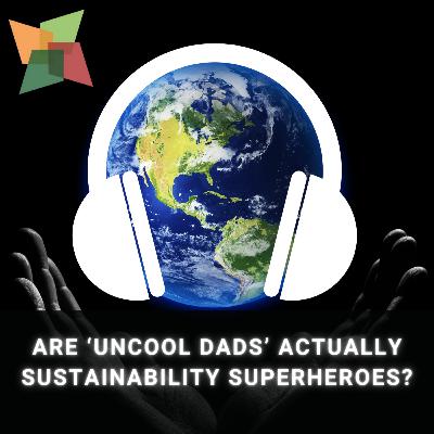 Are ‘uncool dads’ actually sustainability superheroes?