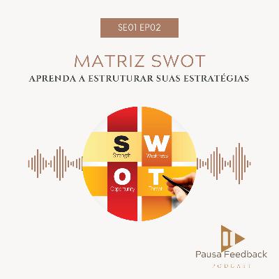 EP 02: Matriz SWOT - Aprenda a estruturar suas estratégias