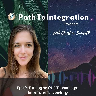 Ep 19. Turning on OUR Technology, in an Era of Technology Ep 19. Turning on OUR Technology, in an Era of Technology