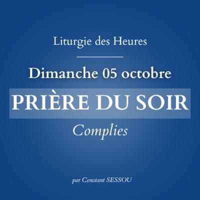 5 oct 2025 - Prière du soir, Complies