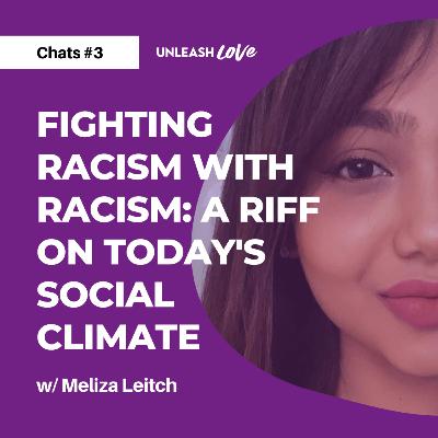CHATS #3: Fighting Racism With Racism: A Riff On Today's Social Climate