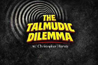 The Talmudic Dilemma w/ Christopher Harvey The Talmudic Dilemma w/ Christopher Harvey