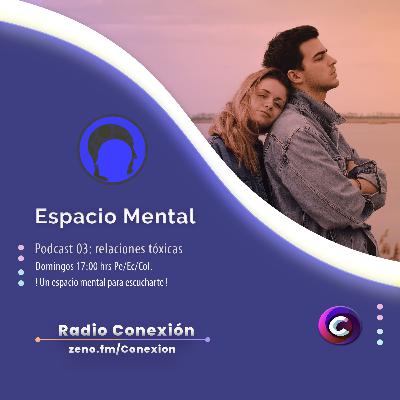 Espacio Mental #Episodio03: Relaciones Tóxicas !!