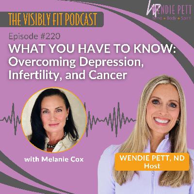Episode 220: What You Have to Know: Melanie Cox on Overcoming Depression, Infertility, and Cancer Episode 220: What You Have to Know: Melanie Cox on Overcoming Depression, Infertility, and Cancer