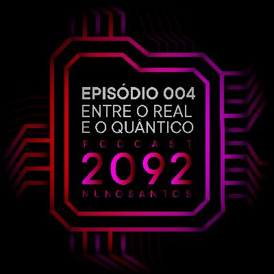 004 - Entre o Real e o Quântico