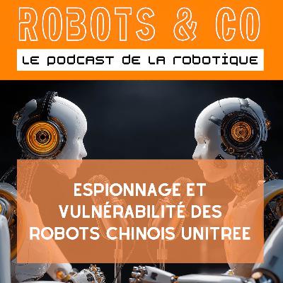 Espionnage et vulnérabilités des robots Unitree chinois