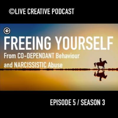 Episode 5 / Season 3 : Freeing Yourself from Co-Dependent Behaviour and Narcissistic Abuse