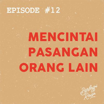 #12 - Mencintai Pasangan Orang Lain #12 - Mencintai Pasangan Orang Lain