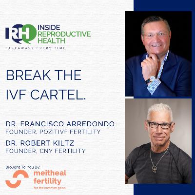 266 Break the IVF Cartel. Dr. Francisco Arredondo, Dr. Robert Kiltz
