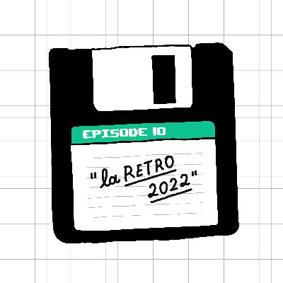 Épisode #10 : La rétro 2022 Épisode #10 : La rétro 2022