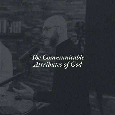 55: The Communicable Attributes of God