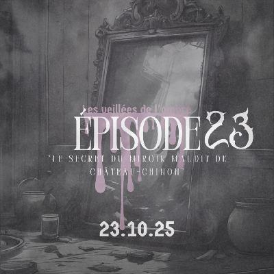 EPISODE 23 : Les Veillées de l'ombre "Le secret du miroir maudit de Château-Chinon "