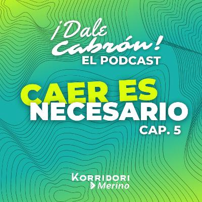 Caer es necesario / Cap. 5 / Dale Cabrón Podcast