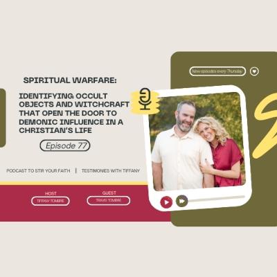 77: Spiritual Warfare: Identifying Occultic Objects and Witchcraft that Open the Door to Demonic Influence in a Christian’s Life with Tiffany and Travis Tombre