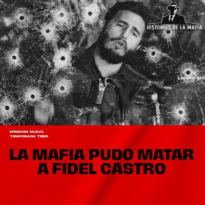 Episodio 9: La Mafia pudo matar a Fidel Castro Episodio 9: La Mafia pudo matar a Fidel Castro
