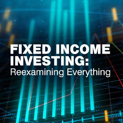 Fixed Income Investing: Re-examining Everything