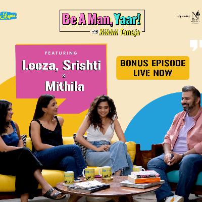 Leeza Mangaldas, Mithila Palkar, Srishti Garg on Be A Man, Yaar! Leeza Mangaldas, Mithila Palkar, Srishti Garg on Be A Man, Yaar!