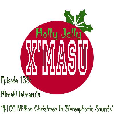 Episode 133: Hiroshi Ishimaru's "$100 Million Christmas In Stereophonic Sounds"