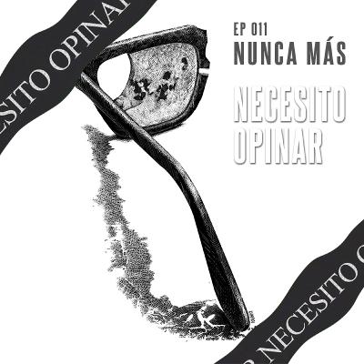 Necesito Opinar 011 - “Nunca más”