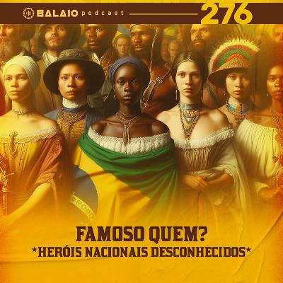 #276 - Famoso quem? - Heróis nacionais desconhecidos