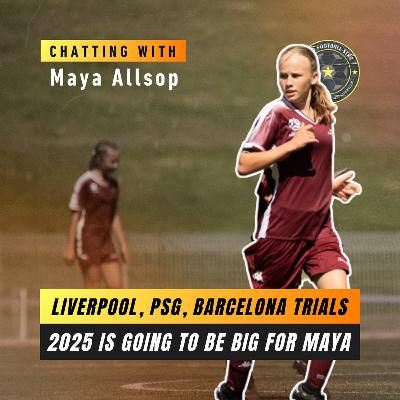 Liverpool, PSG, Barcelona Trials: 2025 is going to be BIG for Maya Allsop