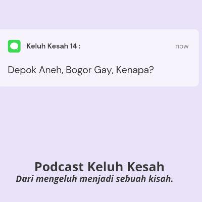 Keluh Kesah 14 : Depok Aneh, Bogor Gay, Kenapa? (Bareng Ikhsan Depok).