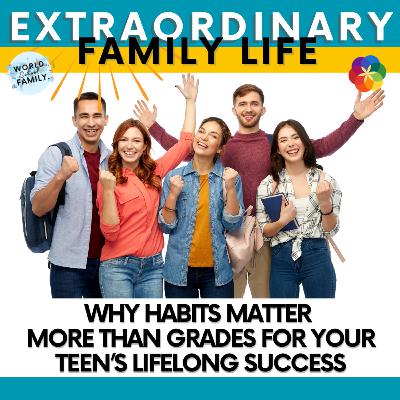 Why Habits Matter More Than Grades for Your Teen’s Lifelong Success