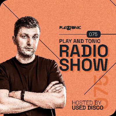 Play and Tonic Radio Show 075 hosted by Used Disco Play and Tonic Radio Show 075 hosted by Used Disco