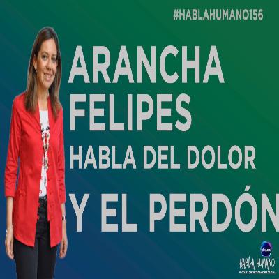Hablahumano156: Arancha Felipes sobre el dolor y el perdón