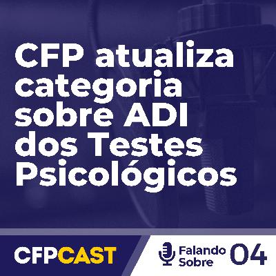 Falando Sobre #EP04 - CFP atualiza categoria sobre ADI dos Testes Psicológicos