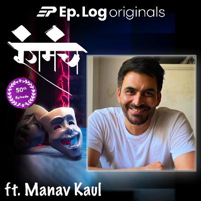 Ep.50 Exploring the Artistic Journey with Manav Kaul: Acting, Writing, Directing, and Beyond