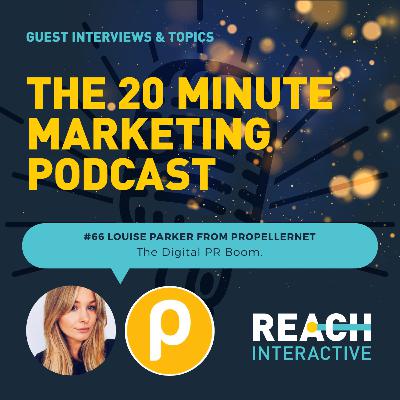 The Digital PR Boom | Louise Parker From Propellernet | 20 Minute Marketing #66