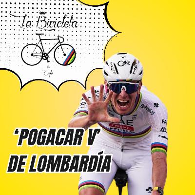LA BICICLETA PODCAST | 'POGACAR V' de Lombardía