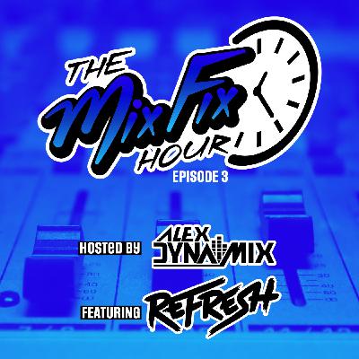 The Mix Fix Hour Hosted By Alex Dynamix - Episode 3 Feat. Refresh The Mix Fix Hour Hosted By Alex Dynamix - Episode 3 Feat. Refresh