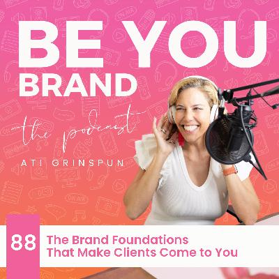 88. The Brand Foundations That Make Clients Come to You
