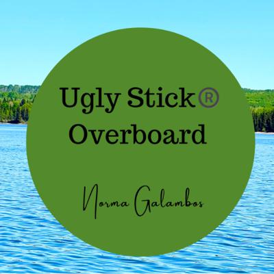 Ugly Stick®️ Overboard By Norma Galambos