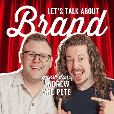 Let's Talk About Brand with Andrew and Pete Let's Talk About Brand with Andrew and Pete