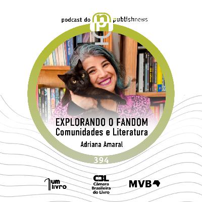 394 - Explorando Fandoms: Comunidades e Literatura com Adriana Amaral